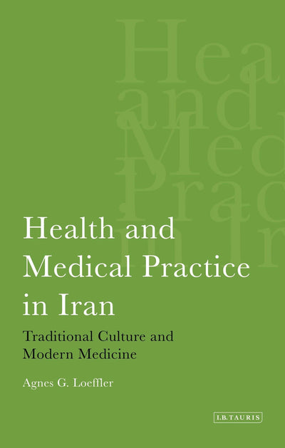 Health and Medical Practice in Iran (International Library of Iranian Studies)