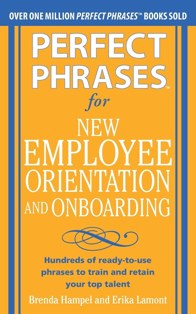 Perfect Phrases for New Employee Orientation and Onboarding: Hundreds of ready-to-use phrases to train and retain your top talent