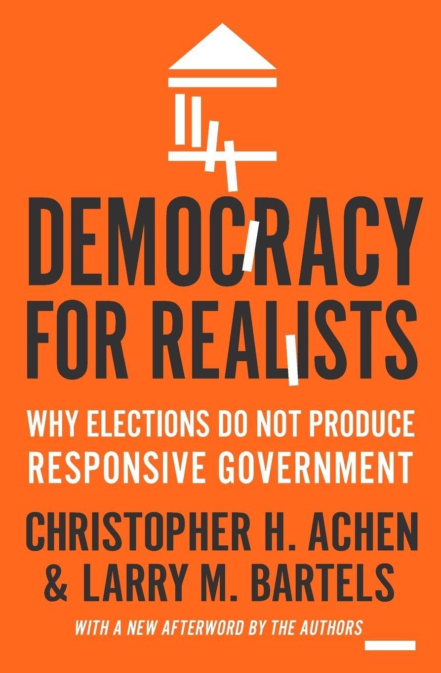 Democracy for Realists: Why Elections Do Not Produce Responsive Government (Princeton Studies in Political Behavior)