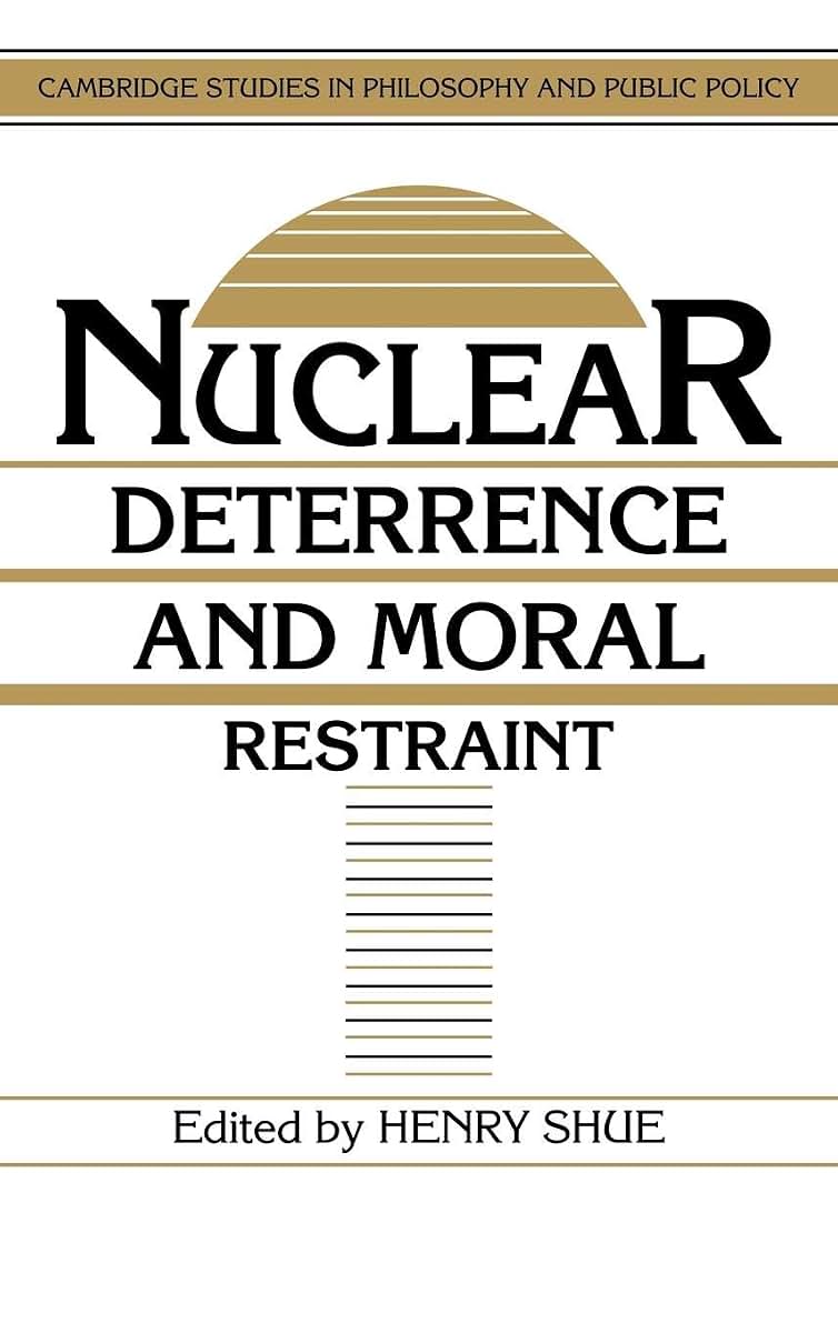 Nuclear Deterrence and Moral Restraint: Critical Choices for American Strategy (Cambridge Studies in Philosophy and Public Policy)