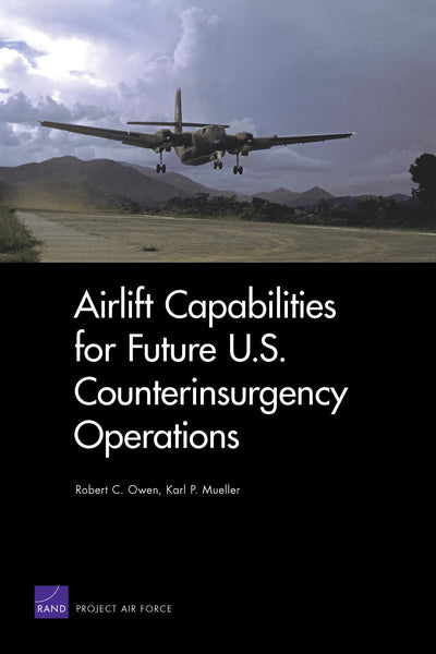 Airlift Capabilities for Future U.S. Counterinsurgency Operations (Rand Corporation Monograph)