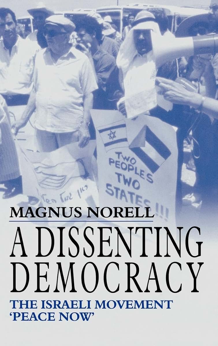 A Dissenting Democracy: The Israeli Movement 'Peace Now' (Israeli History, Politics and Society)