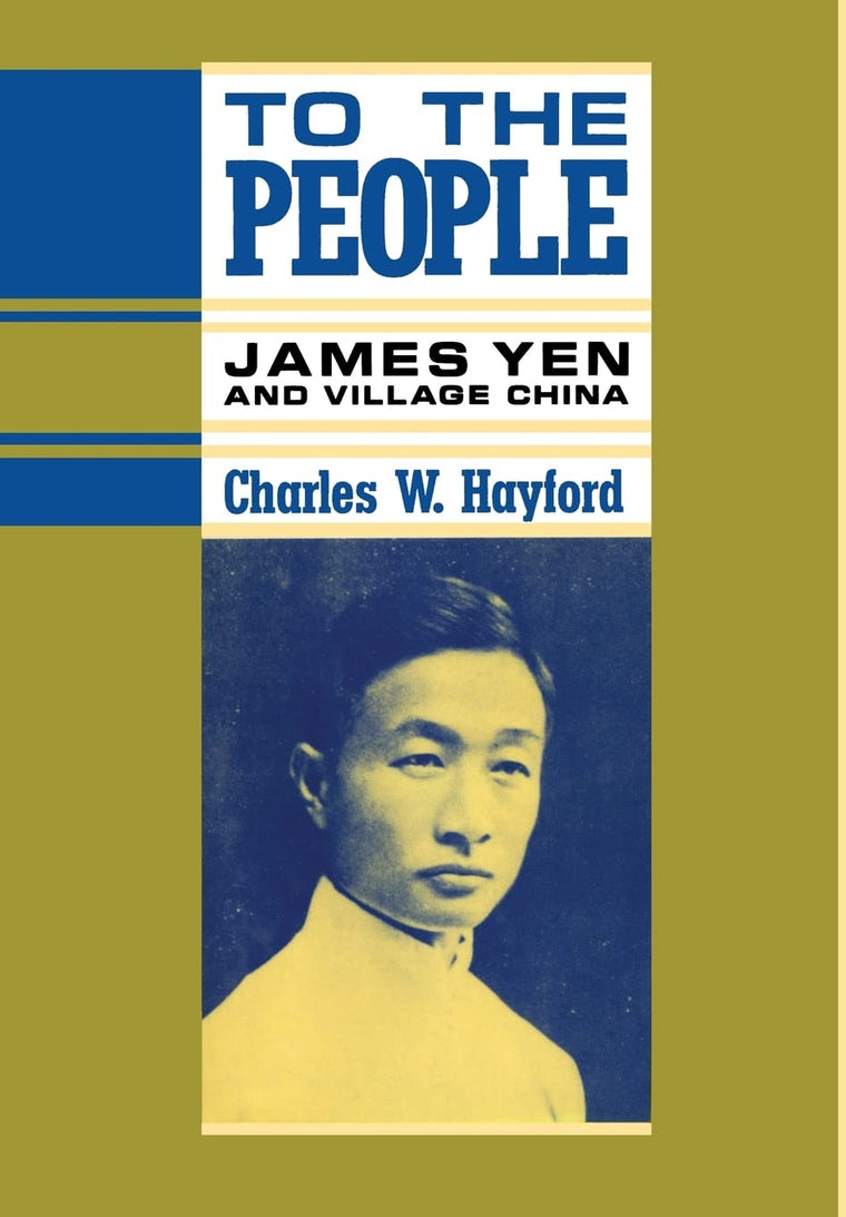 To the People: James Yen and Village China (U.S. and Pacific Asia: Studies in Social, Economic and Political Interaction)