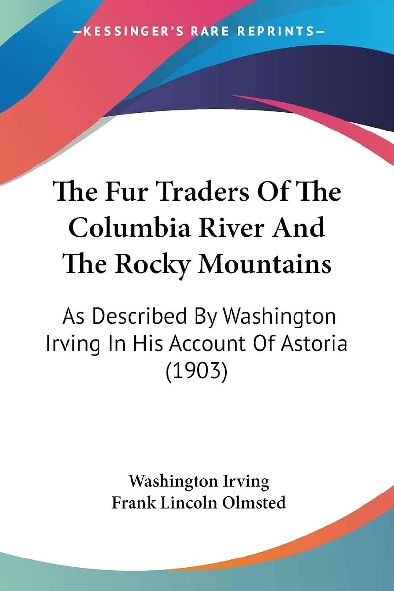 The Fur Traders Of The Columbia River And The Rocky Mountains: As Described By Washington Irving In His Account Of Astoria (1903)