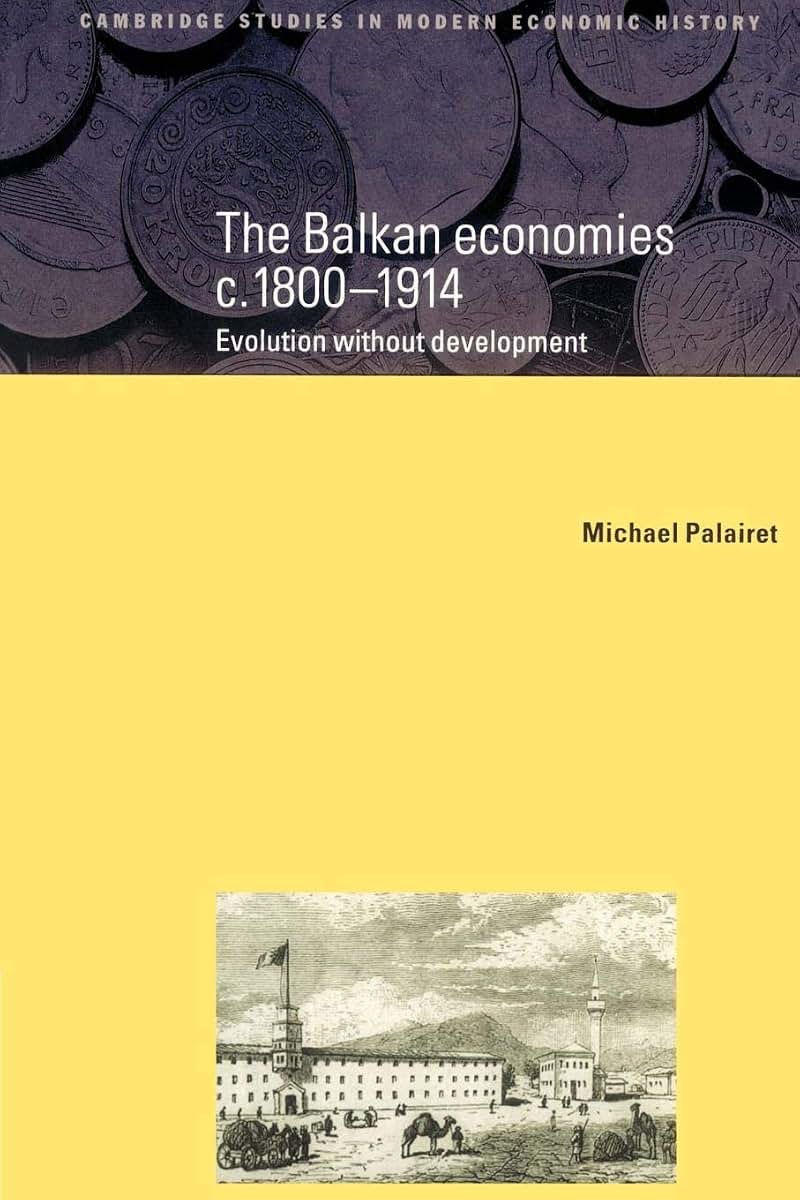The Balkan Economies c.1800-1914: Evolution without Development (Cambridge Studies in Modern Economic History, Series Number 6)