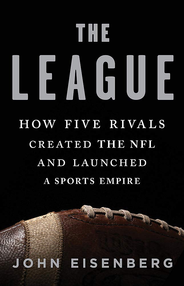 The League: How Five Rivals Created the NFL and Launched a S