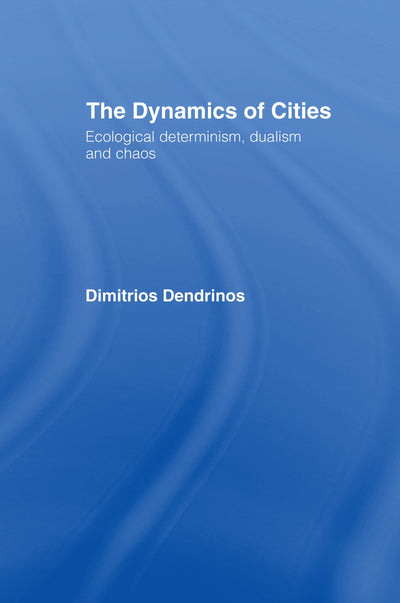 The Dynamics of Cities: Ecological Determinism, Dualism and Chaos