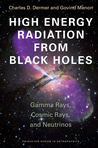 High Energy Radiation from Black Holes: Gamma Rays, Cosmic Rays, and Neutrinos (Princeton Series in Astrophysics)