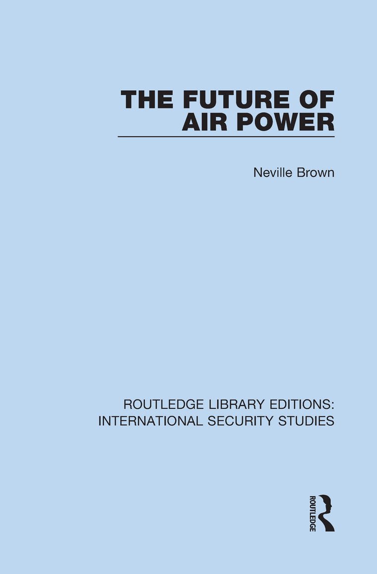 The Future of Air Power (Routledge Library Editions: International Security Studies)