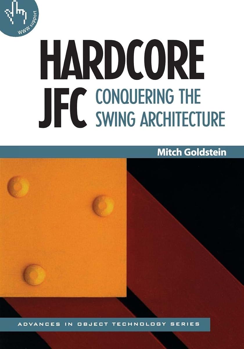 Hardcore JFC: Conquering the Swing Architecture (SIGS: Advances in Object Technology, Series Number 23)