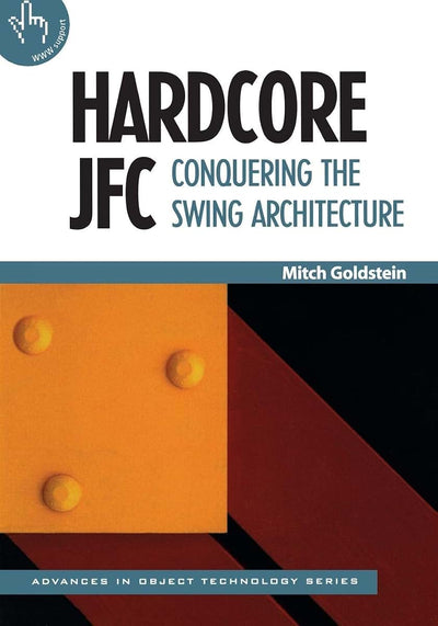 Hardcore JFC: Conquering the Swing Architecture (SIGS: Advances in Object Technology, Series Number 23)