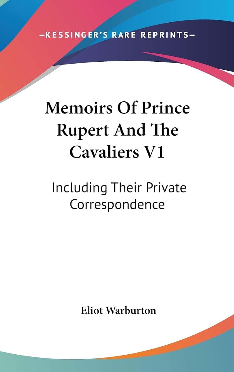 Memoirs Of Prince Rupert And The Cavaliers V1: Including Their Private Correspondence