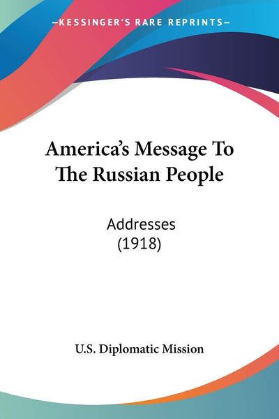 America's Message To The Russian People: Addresses (1918)