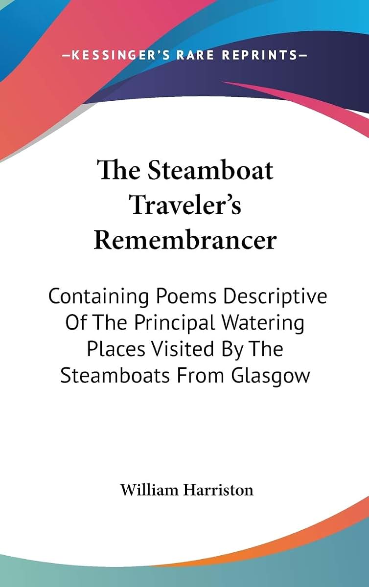 The Steamboat Traveler's Remembrancer: Containing Poems Descriptive Of The Principal Watering Places Visited By The Steamboats From Glasgow