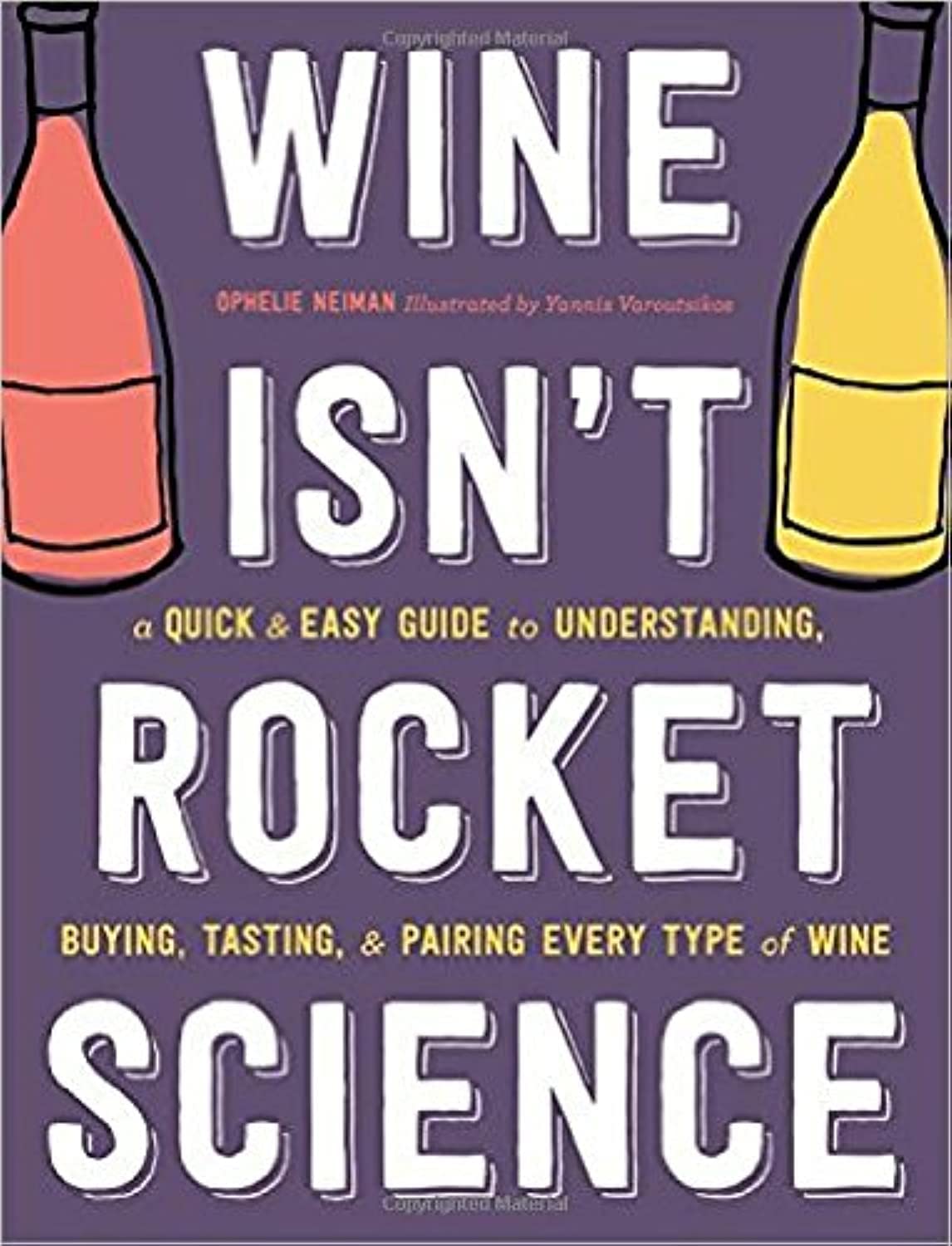 Wine Isn't Rocket Science: A Quick and Easy Guide to Understanding, Buying, Tasting, and Pairing Every Type of Wine