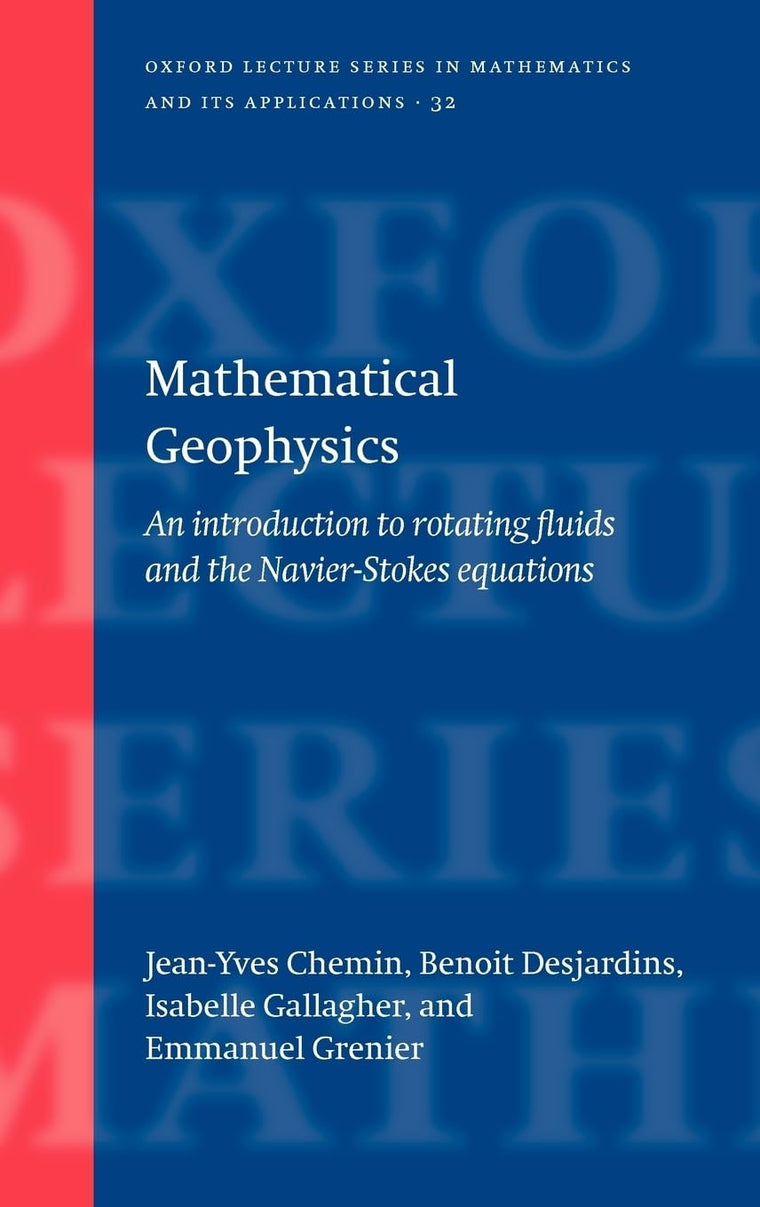 Mathematical Geophysics: An Introduction to Rotating Fluids and the Navier-Stokes Equations (Oxford Lecture Series in Mathematics and Its Applications)