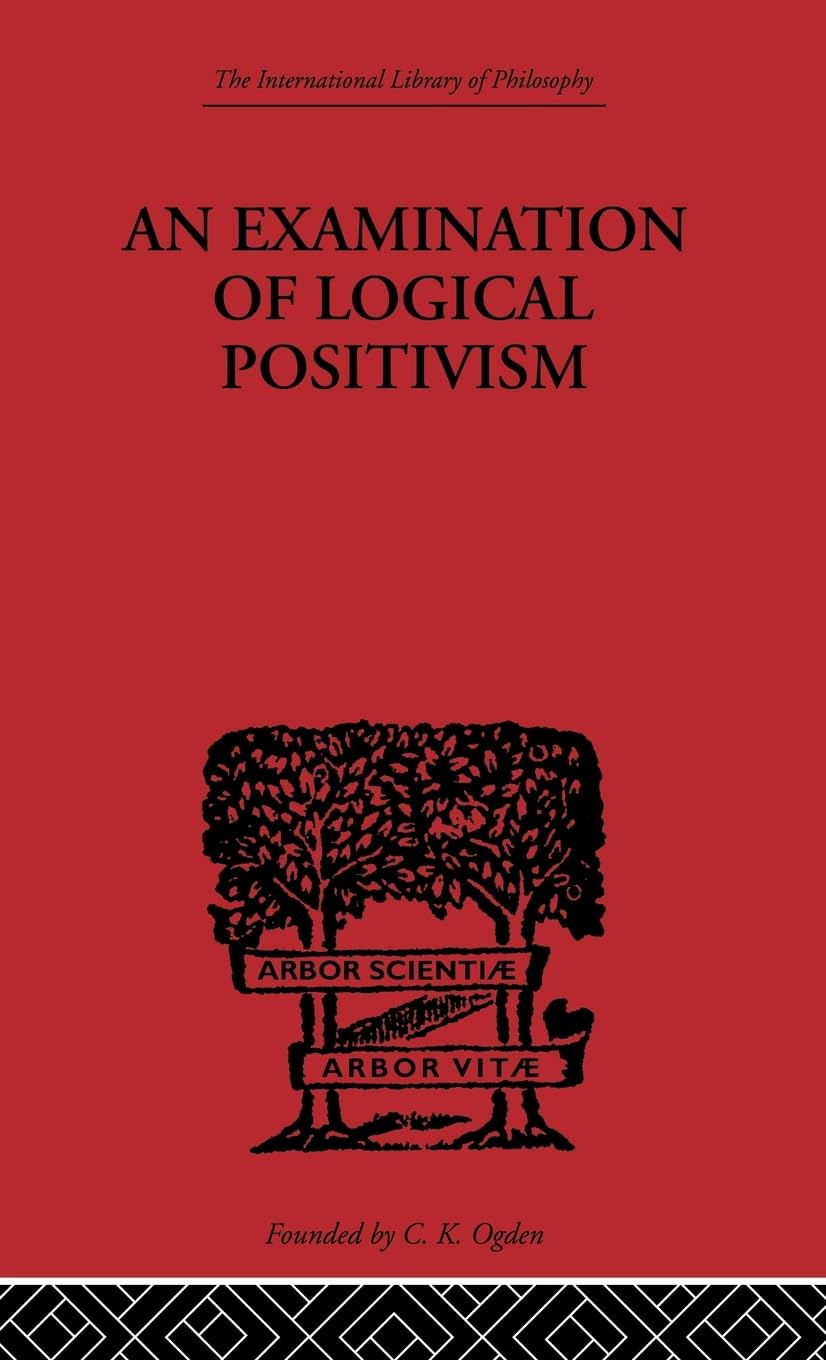 An Examination of Logical Positivism (International Library of Philosophy)