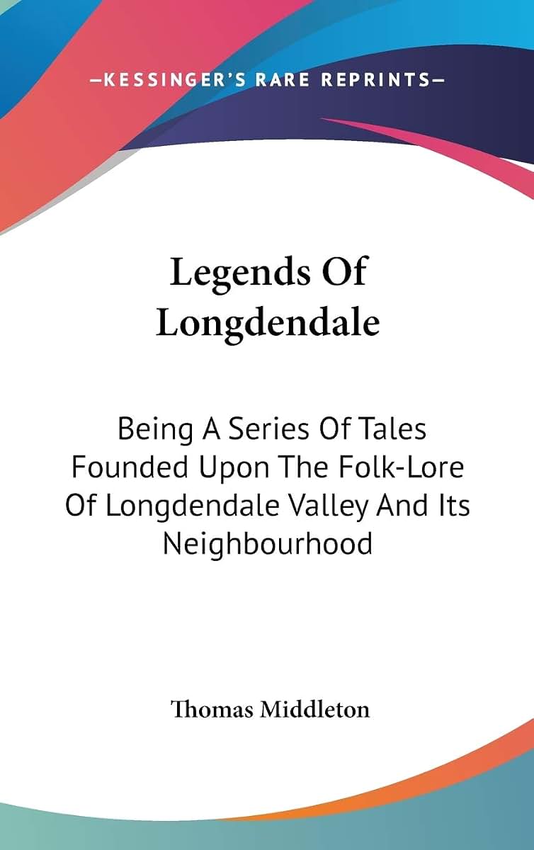 Legends Of Longdendale: Being A Series Of Tales Founded Upon The Folk-Lore Of Longdendale Valley And Its Neighbourhood