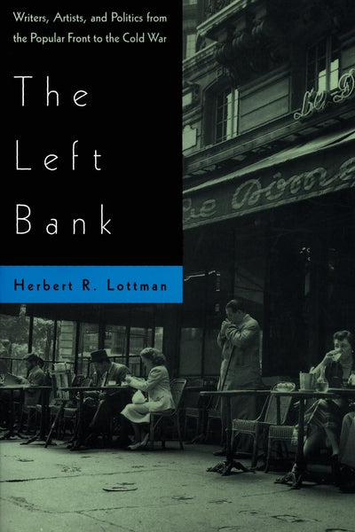 The Left Bank: Writers, Artists, and Politics from the Popular Front to the Cold War