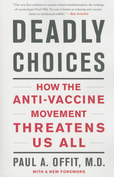 Deadly Choices: How the Anti-Vaccine Movement Threatens Us All