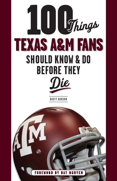 100 Things Texas A&M Fans Should Know & Do Before They Die (100 Things...Fans Should Know)