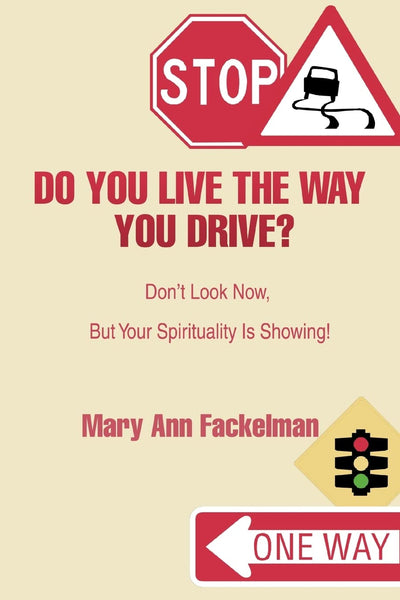 Do You Live the Way You Drive?: Don't Look Now, But Your Spirituality Is Showing!