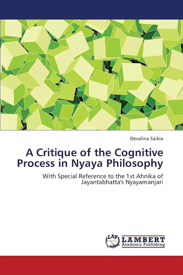 A Critique of the Cognitive Process in Nyaya Philosophy: With Special Reference to the 1st Ahnika of Jayantabhatta's Nyayamanjari