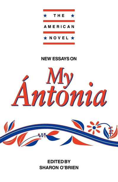 New Essays on My Ántonia (The American Novel)