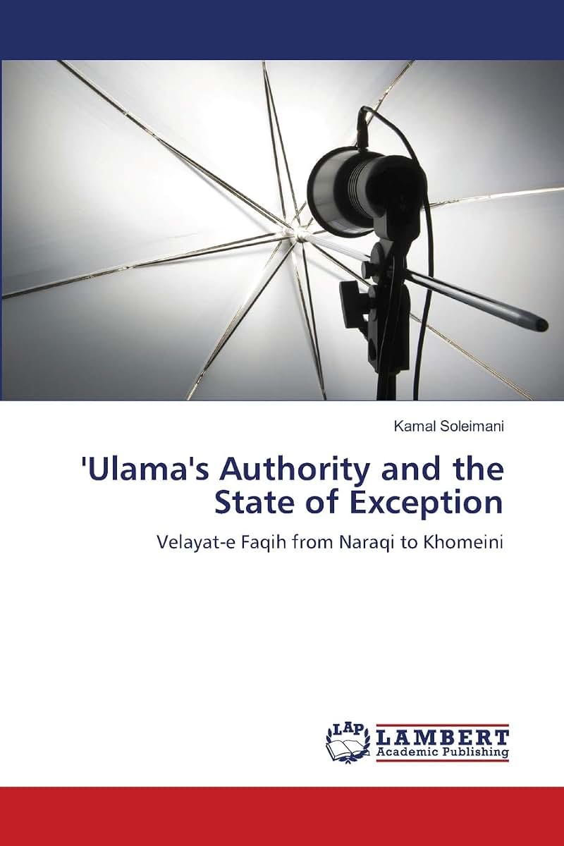 'Ulama's Authority and the State of Exception: Velayat-e Faqih from Naraqi to Khomeini