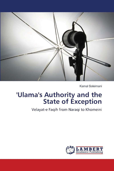 'Ulama's Authority and the State of Exception: Velayat-e Faqih from Naraqi to Khomeini