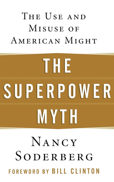 The Superpower Myth: The Use and Misuse of American Might by