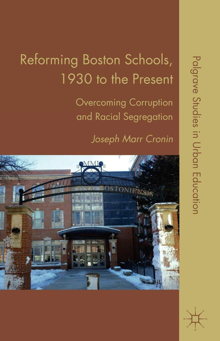 Reforming Boston Schools, 1930-2006: Overcoming Corruption and Racial Segregation (Palgrave Studies in Urban Education)