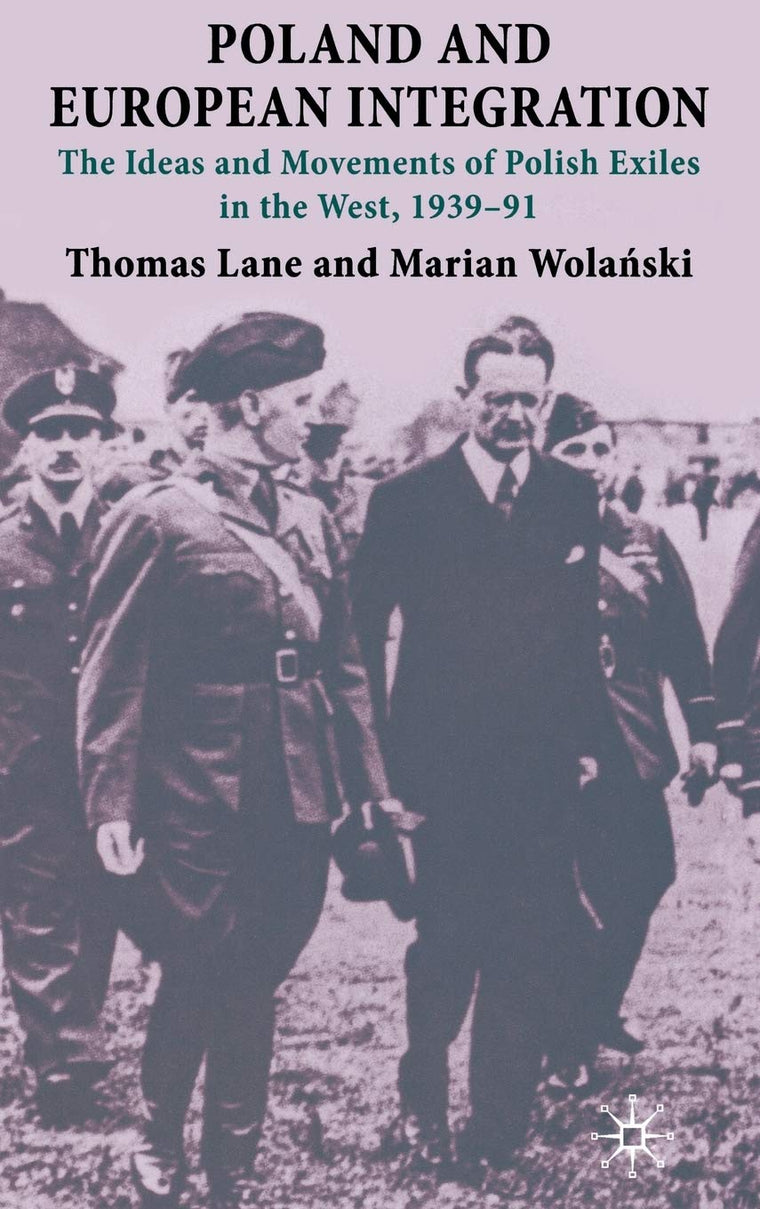 Poland and European Integration: The Ideas and Movements of Polish Exiles in the West, 1939-91