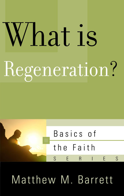 What Is Regeneration? (Basics of the Faith)