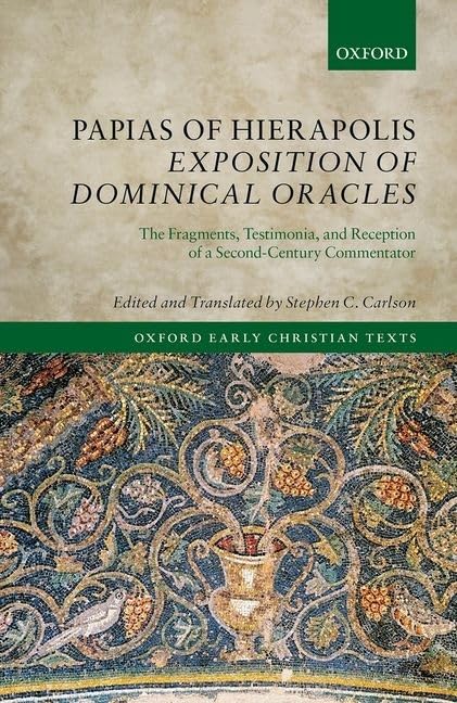 Papias of Hierapolis Exposition of Dominical Oracles: The Fragments, Testimonia, and Reception of a Second-Century Commentator (Oxford Early Christian Texts)