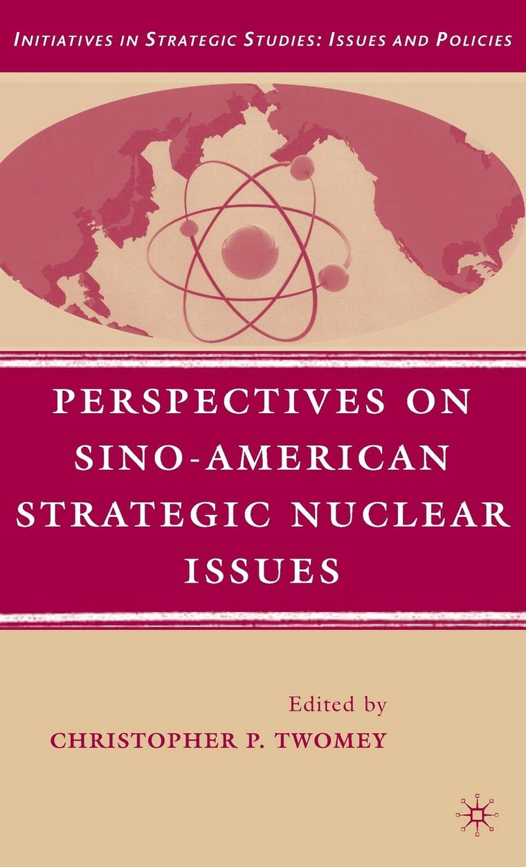 Perspectives on Sino-American Strategic Nuclear Issues (Initiatives in Strategic Studies: Issues and Policies)