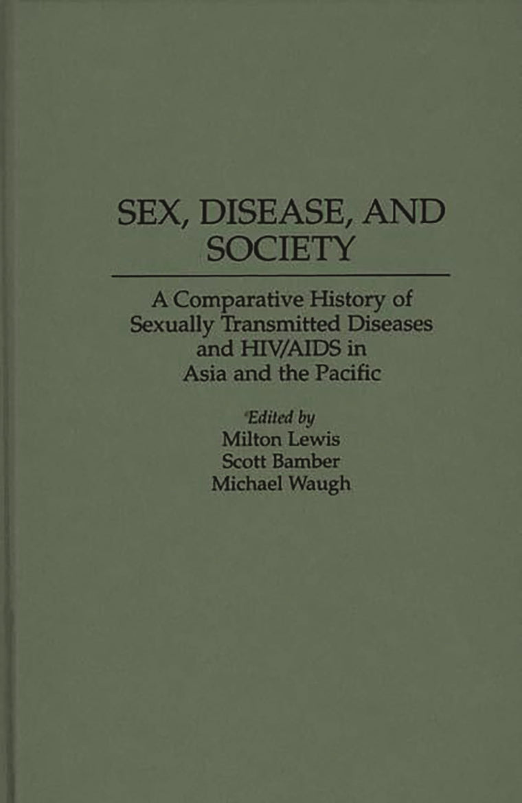 Sex, Disease, and Society: A Comparative History of Sexually Transmitted Diseases and HIV/AIDS in Asia and the Pacific (Contributions in Medical Studies)