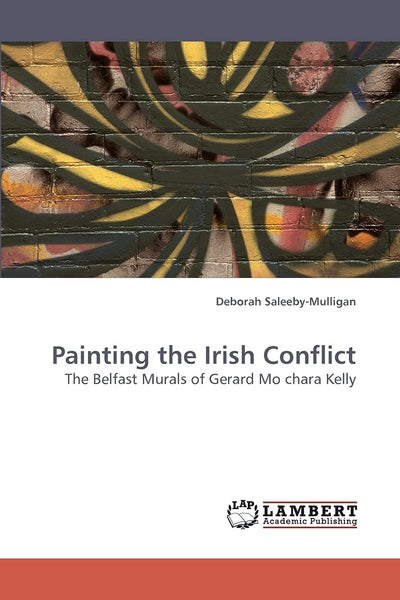 Painting the Irish Conflict: The Belfast Murals of Gerard Mo chara Kelly
