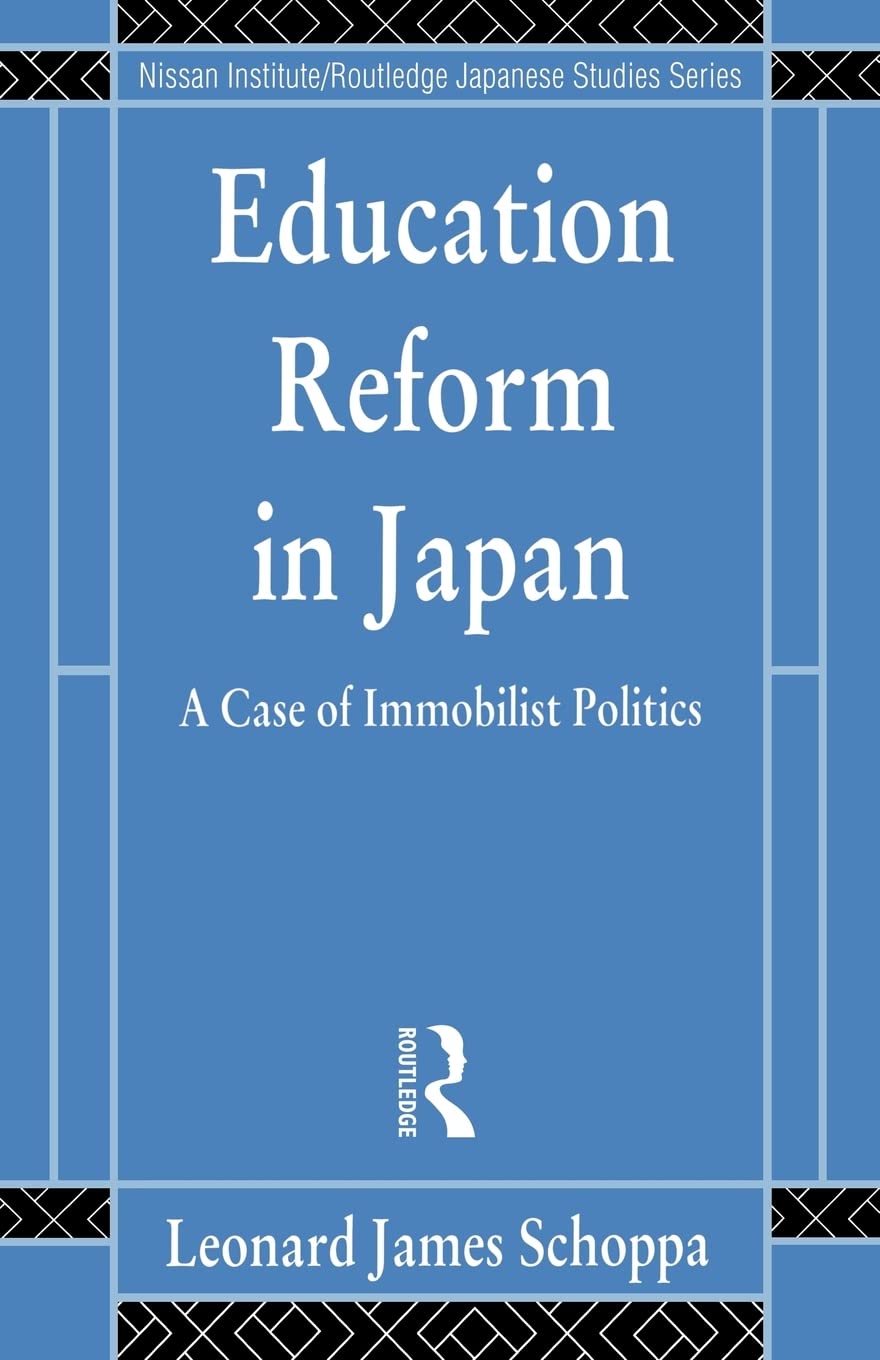 Education Reform in Japan: A Case of Immobilist Politics (Nissan Institute/Routledge Japanese Studies)