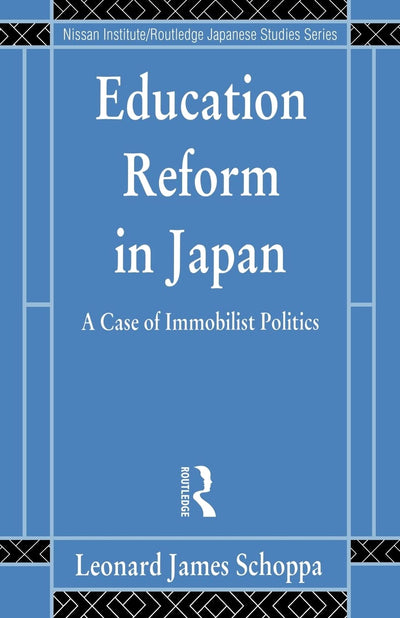 Education Reform in Japan: A Case of Immobilist Politics (Nissan Institute/Routledge Japanese Studies)