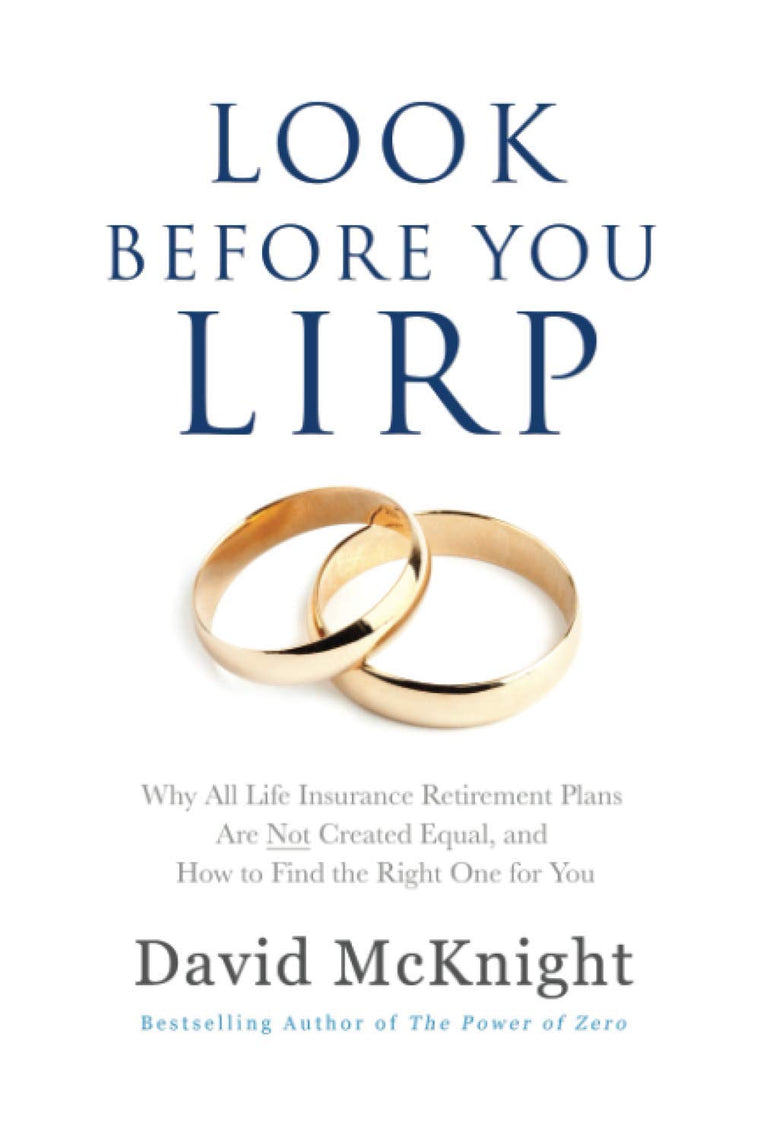 Look Before You LIRP: Why All Life Insurance Retirement Plans Are Not Created Equal, and How to Find the Right One for You