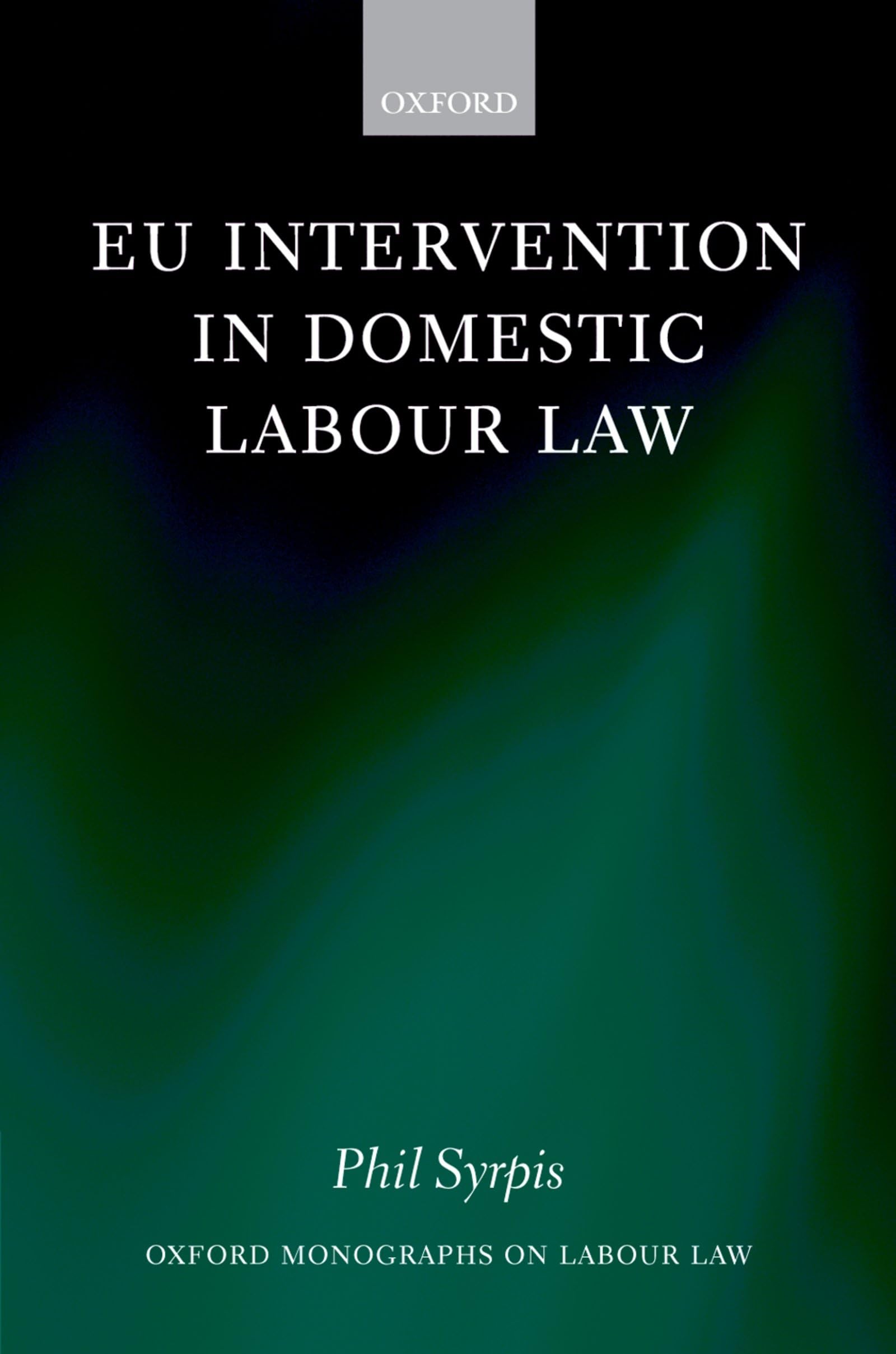 EU Intervention in Domestic Labour Law (Oxford Labour Law)