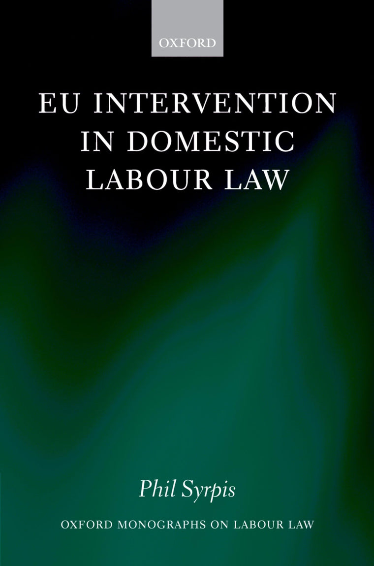 EU Intervention in Domestic Labour Law (Oxford Labour Law)
