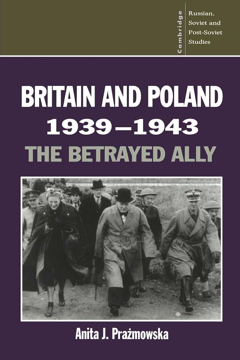 Britain and Poland 1939-1943: The Betrayed Ally (Cambridge Russian, Soviet and Post-Soviet Studies, Series Number 97)