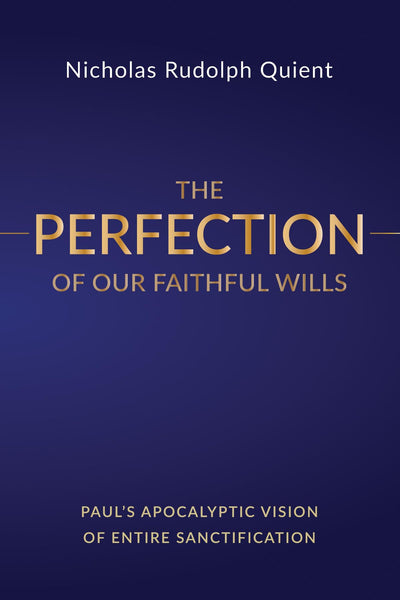 The Perfection of Our Faithful Wills: Paul's Apocalyptic Vision of Entire Sanctification