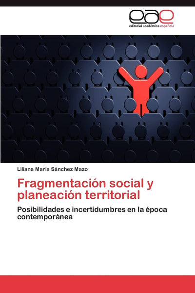 Fragmentación social y planeación territorial: Posibilidades e incertidumbres en la época contemporánea (Spanish Edition)