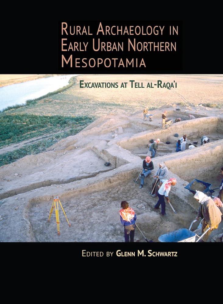 Rural Archaeology in Early Urban Northern Mesopotamia: Excavations at Tell al-Raqa'i (Monumenta Archaeologica (36))