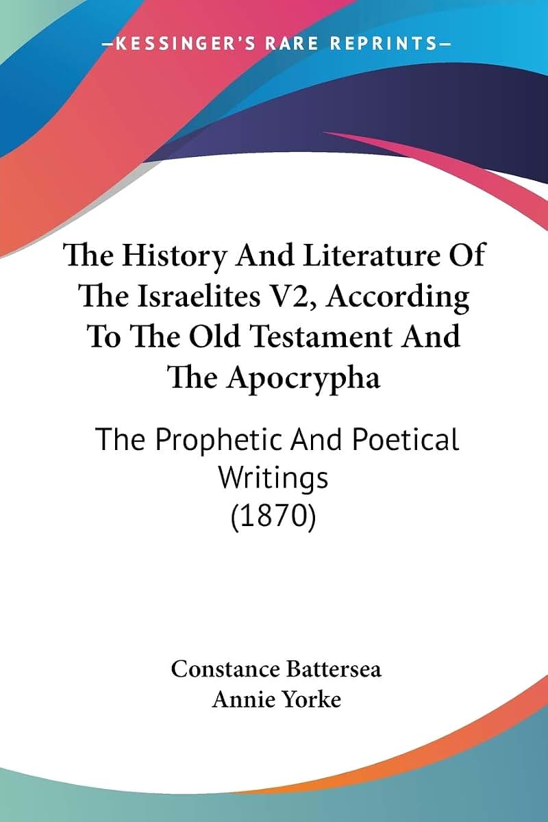 The History And Literature Of The Israelites V2, According To The Old Testament And The Apocrypha: The Prophetic And Poetical Writings (1870)