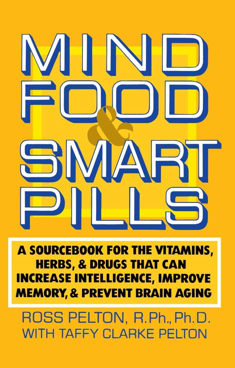 Mind Food and Smart Pills: A Sourcebook for the Vitamins, Herbs, and Drugs That Can Increase Intelligence, Improve Memory, and Prevent Brain Aging