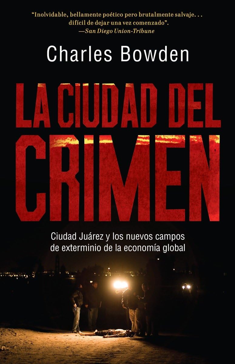 La ciudad del crimen: Ciudad Juarez y los nuevos campos de exterminio de la economía global (Spanish Edition)